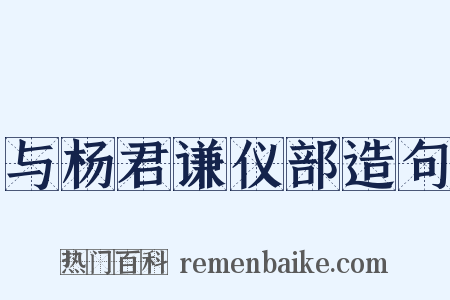 与杨君谦仪部造句是什么意思的图片